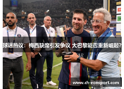 球迷热议：梅西缺席引发争议 大巴黎能否重新崛起？