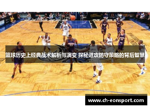 篮球历史上经典战术解析与演变 探秘进攻防守策略的背后智慧