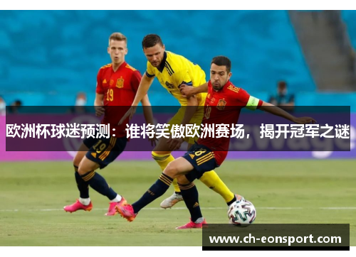 欧洲杯球迷预测：谁将笑傲欧洲赛场，揭开冠军之谜