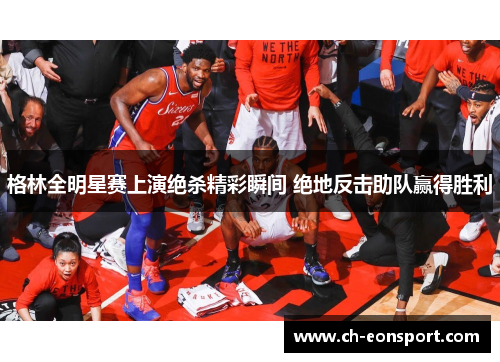 格林全明星赛上演绝杀精彩瞬间 绝地反击助队赢得胜利