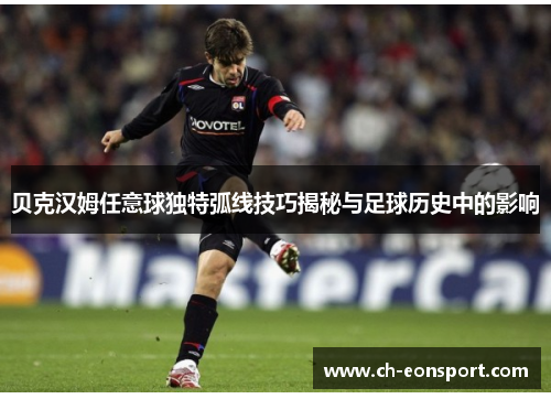 贝克汉姆任意球独特弧线技巧揭秘与足球历史中的影响