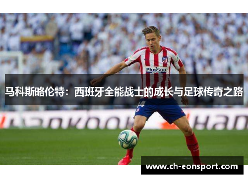马科斯略伦特：西班牙全能战士的成长与足球传奇之路