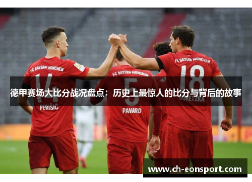 德甲赛场大比分战况盘点：历史上最惊人的比分与背后的故事