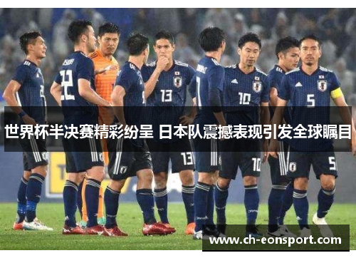 世界杯半决赛精彩纷呈 日本队震撼表现引发全球瞩目