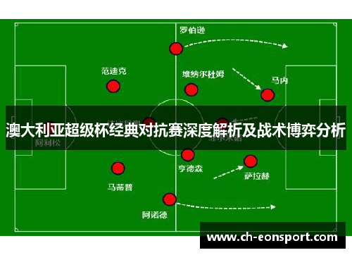 澳大利亚超级杯经典对抗赛深度解析及战术博弈分析