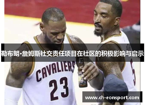 勒布朗·詹姆斯社交责任项目在社区的积极影响与启示