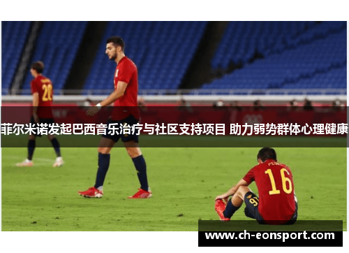 菲尔米诺发起巴西音乐治疗与社区支持项目 助力弱势群体心理健康