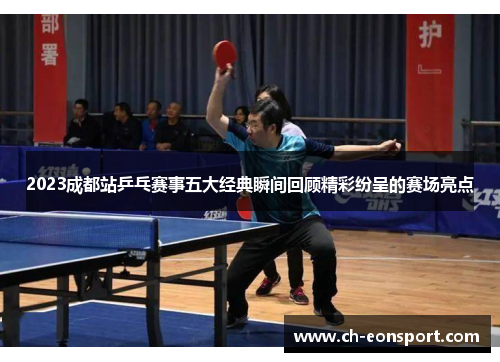 2023成都站乒乓赛事五大经典瞬间回顾精彩纷呈的赛场亮点