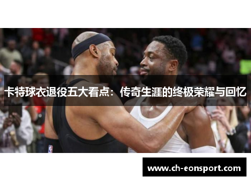 卡特球衣退役五大看点：传奇生涯的终极荣耀与回忆