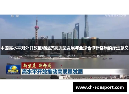 中国高水平对外开放推动经济高质量发展与全球合作新格局的深远意义