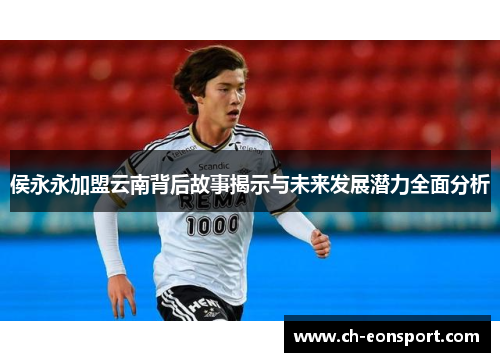 侯永永加盟云南背后故事揭示与未来发展潜力全面分析