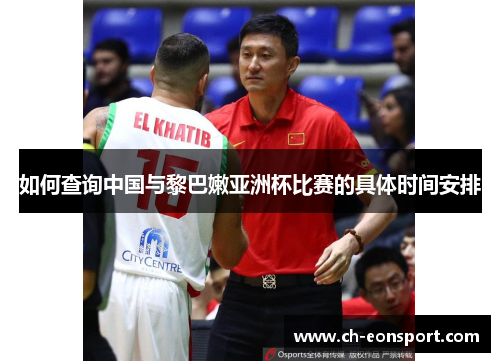 如何查询中国与黎巴嫩亚洲杯比赛的具体时间安排