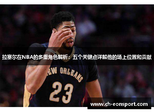 拉塞尔在NBA的多重角色解析：五个关键点详解他的场上位置和贡献